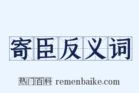 寄臣反义词是什么意思的图片